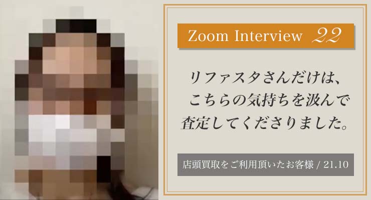 【Vol.22】安心できる雰囲気と宅配買取の利便さが好印象[Zoom対談]買取インタビュー
