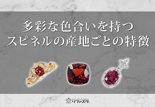 多彩な色合いを持つスピネルの産地ごとの特徴 | 宝石の高額買取なら