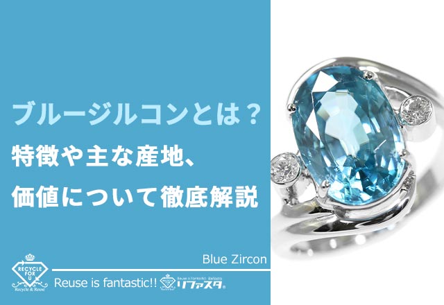 ブルージルコンとは？特徴や主な産地、価値について | 宝石の高額買取