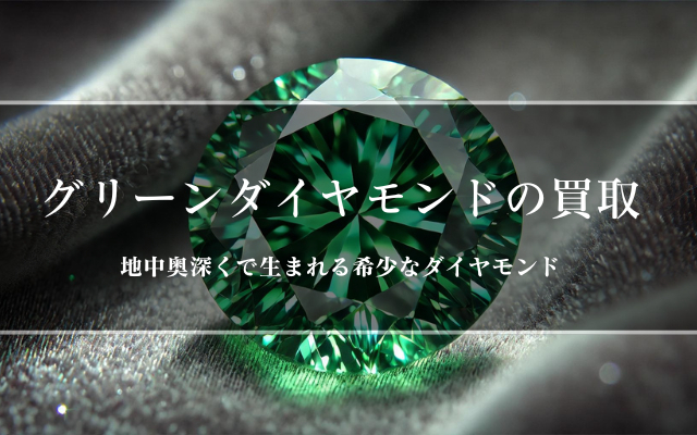 グリーンダイヤモンドの買取 | ダイヤモンドの高額買取なら実績No.1の