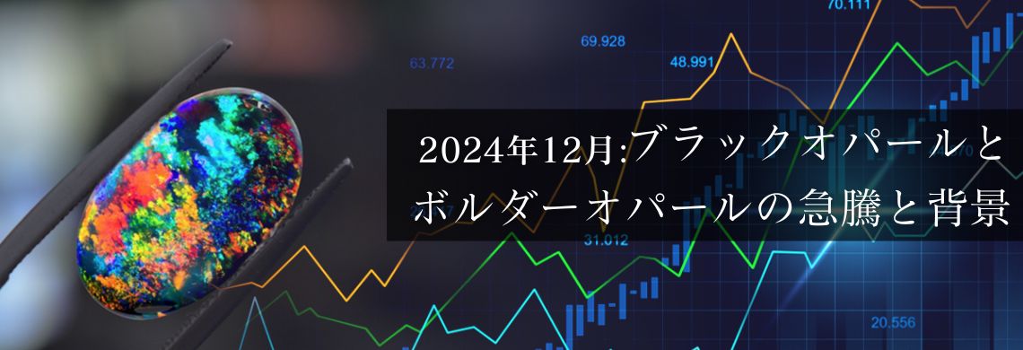2024年12月：ブラックオパールとボルダーオパールの急騰と背景