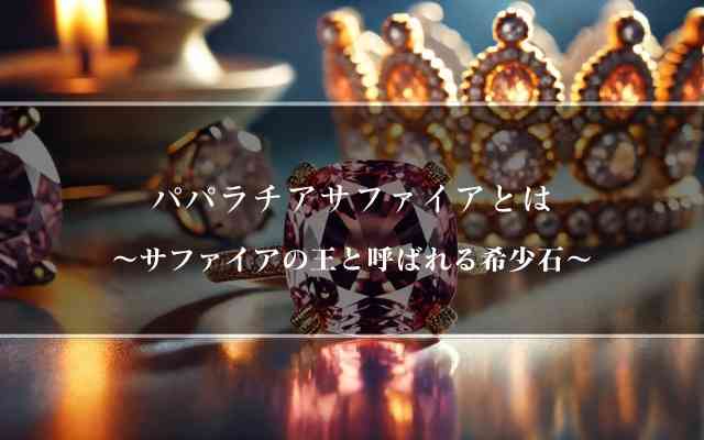 パパラチアサファイアとは ～サファイアの王と呼ばれる希少石～ | 宝石
