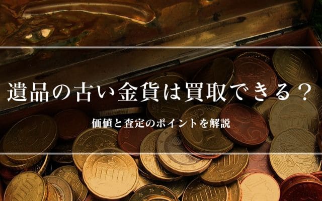 遺品の古い金貨は買取できる？価値と査定のポイントを解説 | 金
