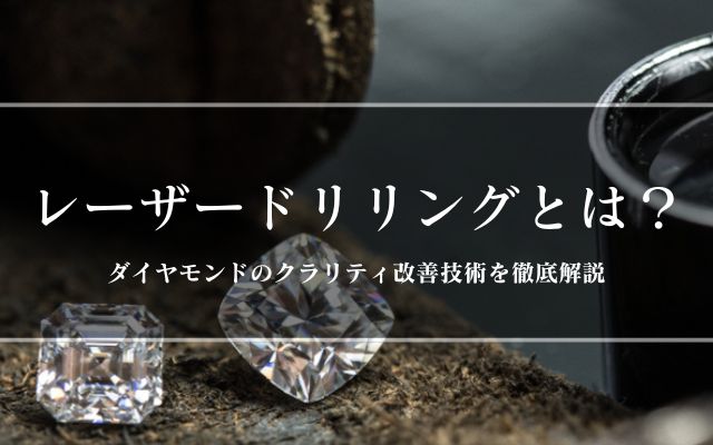 レーザードリリングとは？ダイヤモンドのクラリティ改善技術を徹底解説