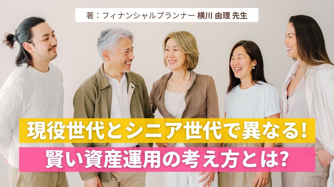 現役世代とシニア世代で異なる！賢い資産運用の考え方とは？