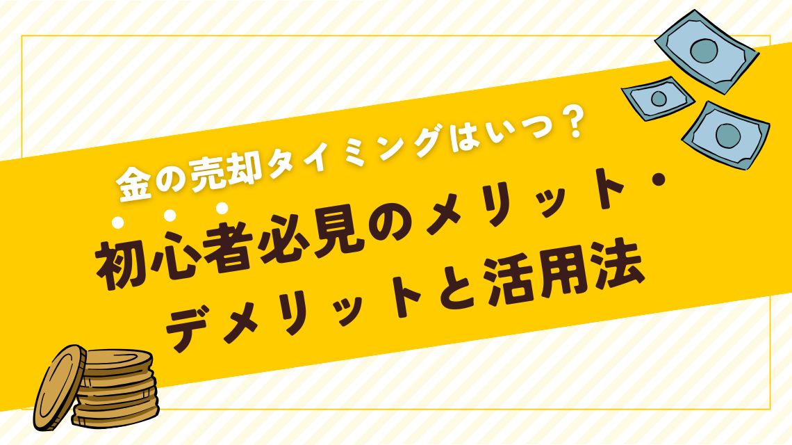 金の売却タイミングはいつ？初心者必見のメリット・デメリットと活用法