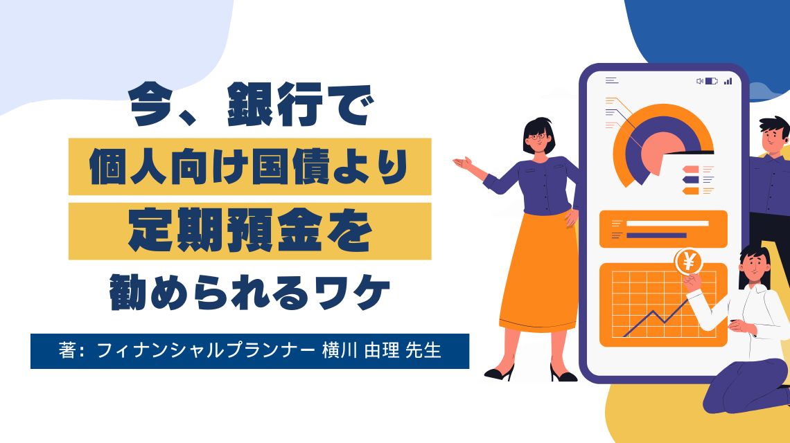 今、銀行で「個人向け国債より定期預金」をすすめられるのはワケ