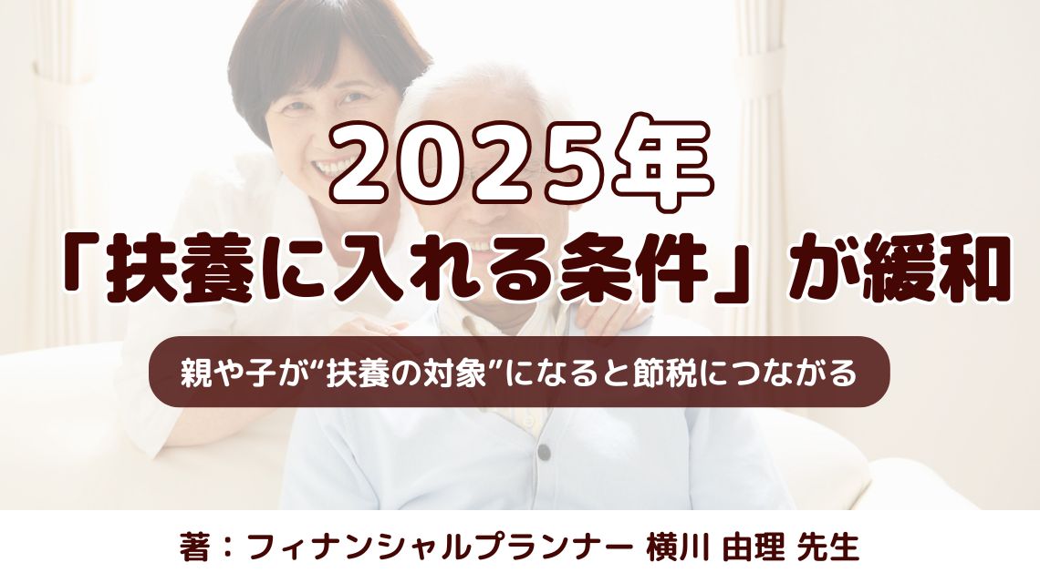 2025年「扶養に入れる条件」が緩和　―親や子が“扶養の対象”になると節税につながる