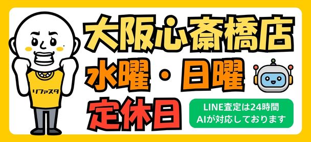 リファスタ大阪心斎橋店は水曜・日曜定休日です。LINE査定は24時間AIが対応しております。